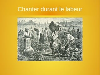 Chanter durant le labeur
 