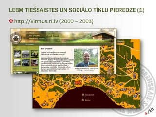 LEBM TIEŠSAISTES UN SOCIĀLO TĪKLU PIEREDZE (1)
http://virmus.ri.lv (2000 – 2003)
 