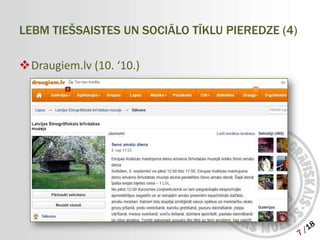 LEBM TIEŠSAISTES UN SOCIĀLO TĪKLU PIEREDZE (4)

Draugiem.lv (10. ‘10.)
 