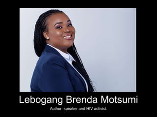 Lebogang Brenda Motsumi
Author, speaker and HIV activist.
 