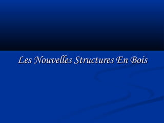 Les Nouvelles Structures En BoisLes Nouvelles Structures En Bois
 