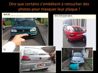 Dire que certains s’embêtent à retoucher des
photos pour masquer leur plaque !
 