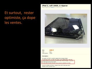 Et surtout, rester
optimiste, ça dope
les ventes.
 