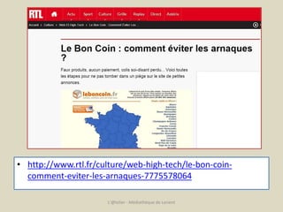 • http://www.rtl.fr/culture/web-high-tech/le-bon-coin-comment- 
eviter-les-arnaques-7775578064 
L'@telier - Médiathèque de Lorient 
 