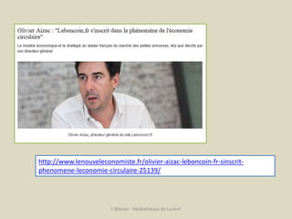 http://www.lenouveleconomiste.fr/olivier-aizac-leboncoin-fr-sinscrit-phenomene- 
leconomie-circulaire-25139/ 
L'@telier - Médiathèque de Lorient 
