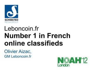 Leboncoin.fr
Number 1 in French
online classifieds
Olivier Aizac,
GM Leboncoin.fr
 