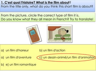 1. C’est quoi l’histoire? What is the film about?
From the title only, what do you think this short film is about?
From th...