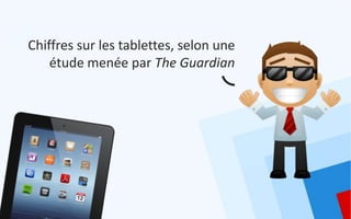 Chiffres sur les tablettes, selon une
    étude menée par The Guardian
 