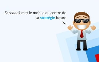 Facebook met le mobile au centre de
                 sa stratégie future
 