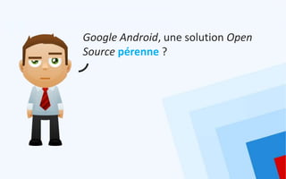 Google Android, une solution Open
Source pérenne ?
 