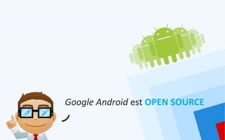 Google Android est OPEN SOURCE
 