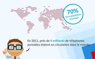 En 2011, près de 4 milliards de téléphones
portables étaient en circulation dans le monde
 