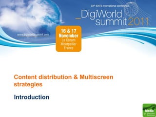 Content distribution & Multiscreen
strategies

Introduction
 