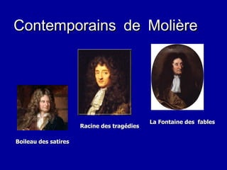 Contemporains de Molière Racine des tragédies Boileau des satires La Fontaine des  fables 
