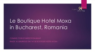 Le Boutique Hotel Moxa
in Bucharest, Romania
COMING TO BUCHAREST ROMANIA?
ENJOY A LUXURIOUS STAY AT LE BOUTIQUE HOTEL MOXA
 