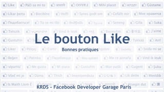 Le bouton Like Bonnes pratiques KRDS - FacebookDeveloper Garage Paris 