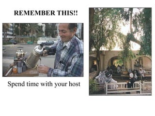 REMEMBER THIS!!
Spend time with your host
 