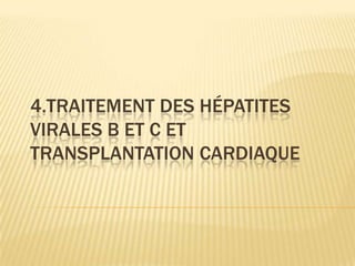 4.TRAITEMENT DES HÉPATITES
VIRALES B ET C ET
TRANSPLANTATION CARDIAQUE
 