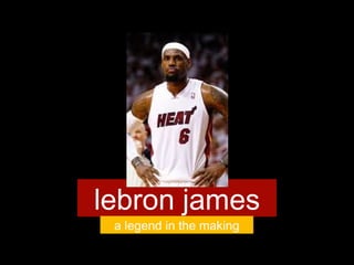 lebron james
a legend in the making
 