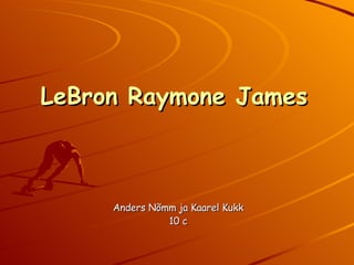 LeBron Raymone James   Anders Nõmm ja Kaarel Kukk 10 c 