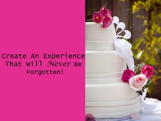 Create An Experience
That Will Never Be
Forgotten!
http://www.flickr.com/photos/7917567@N07/3595802577/
 