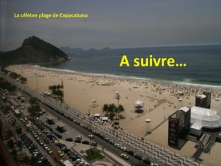La célèbre plage de Copacabana




                                 A suivre…
 