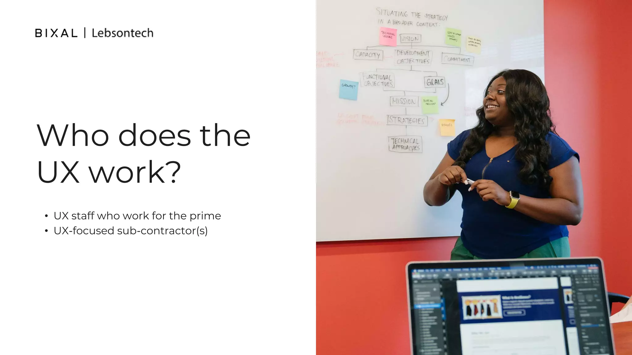 Who does the
UX work?
• UX staff who work for the prime
• UX-focused sub-contractor(s)
 