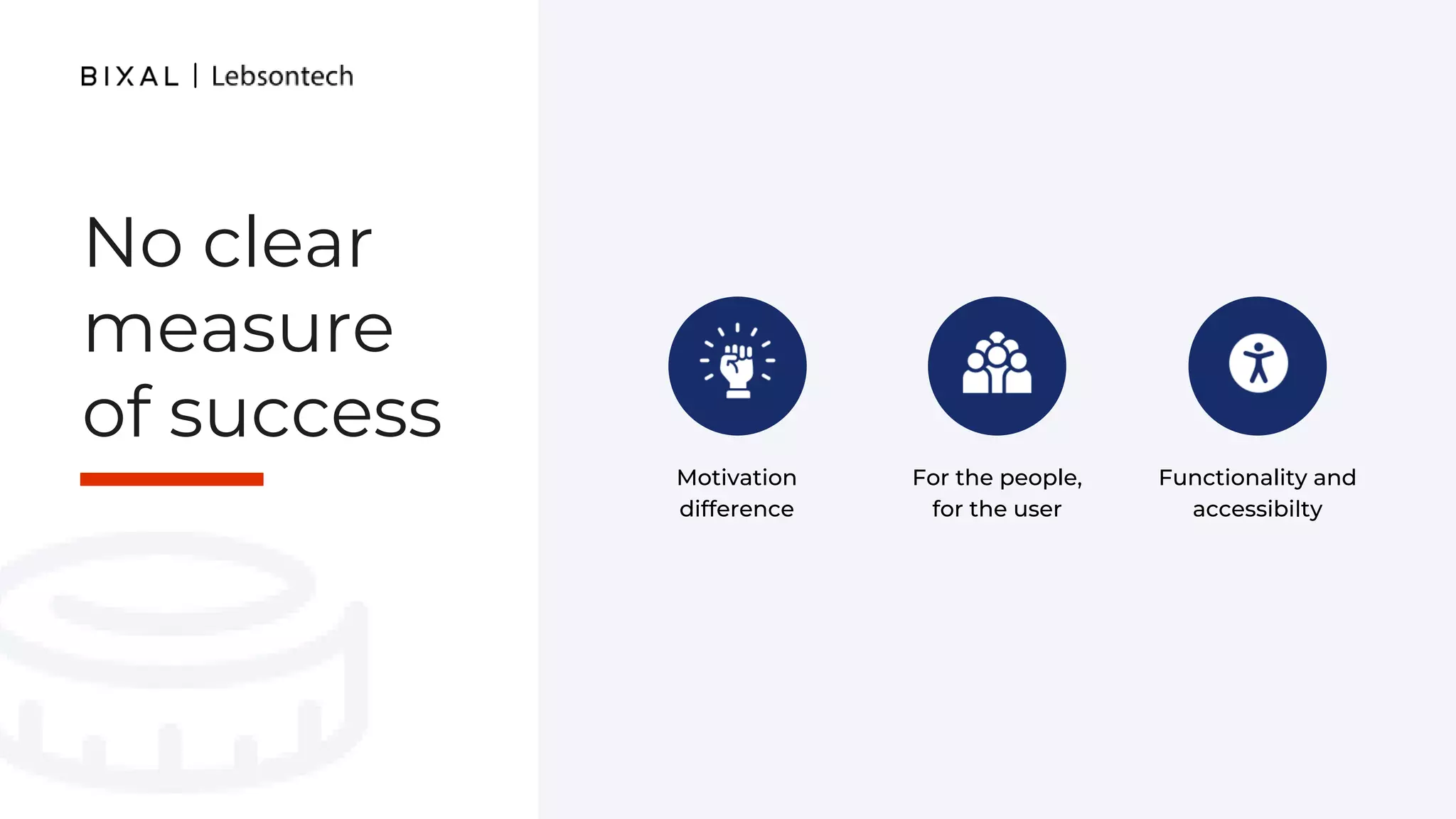 No clear
measure
of success
Motivation
difference
Functionality and
accessibilty
For the people,
for the user
 