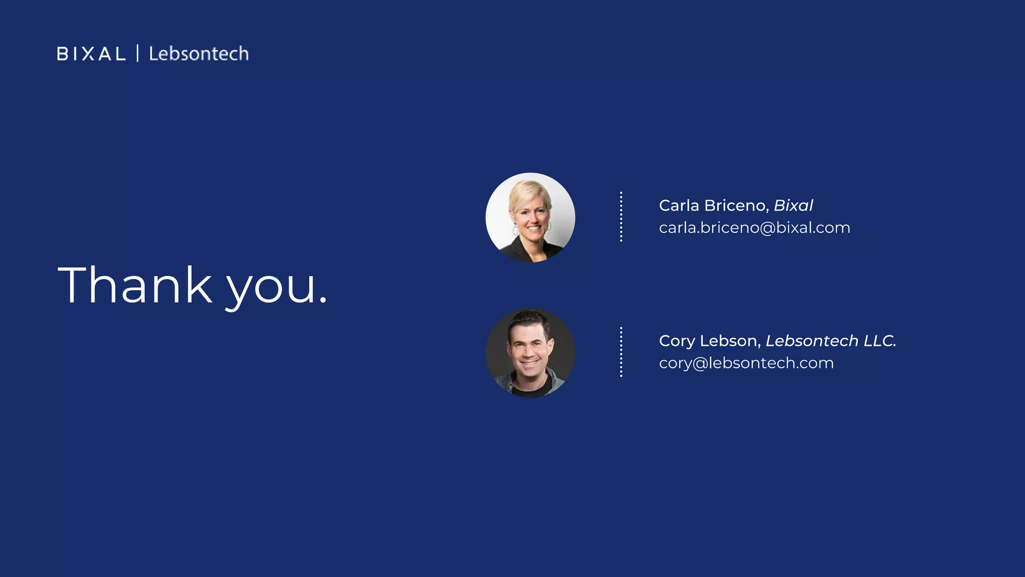 Carla Briceno, Bixal
carla.briceno@bixal.com
Cory Lebson, Lebsontech LLC.
cory@lebsontech.com
Thank you.
 