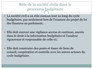 Rôle de la société civile dans le
               processus budgétaire
 La société civil a un rôle continu tout au long du...