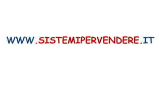 WWW.SISTEMIPERVENDERE.IT
 