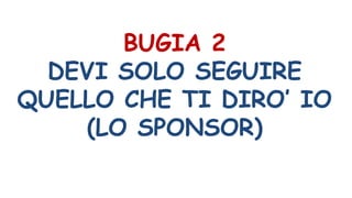 BUGIA 2
DEVI SOLO SEGUIRE
QUELLO CHE TI DIRO’ IO
(LO SPONSOR)
 