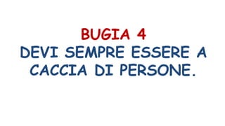 BUGIA 4
DEVI SEMPRE ESSERE A
CACCIA DI PERSONE.
 
