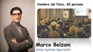 Vendere dal Palco, 60 persone
Marco Belzani
Sales System Specialist
 