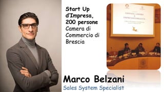Start Up
d’Impresa,
200 persone
Camera di
Commercio di
Brescia
Marco Belzani
Sales System Specialist
 