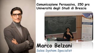 Comunicazione Persuasiva, 250 prs
Università degli Studi di Brescia
Marco Belzani
Sales System Specialist
 
