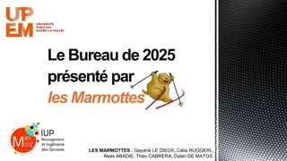 Le Bureau de 2025
présenté par
les Marmottes
1LES MARMOTTES : Gayané LE DIEUX, Célia RUGGERI,
Niels ABADIE, Théo CABRERA, Dylan DE MATOS
 