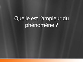 Quelle est l’ampleur du
    phénomène ?
 