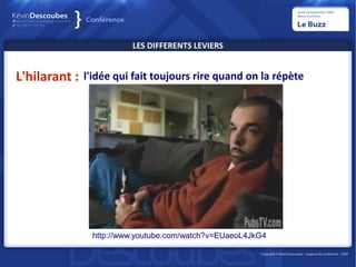 LES DIFFERENTS LEVIERS


L'hilarant : l'idée qui fait toujours rire quand on la répète




                http://www.youtube.com/watch?v=EUaeoL4JkG4
 