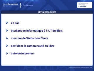 KEVIN DESCOUBES



21 ans

étudiant en informatique à l'IUT de Blois

membre de Webschool Tours

actif dans la communauté du libre

auto-entrepreneur
 