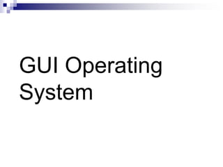 GUI Operating
System
 