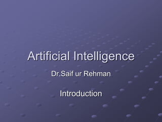 Artificial Intelligence
Dr.Saif ur Rehman
Introduction
 