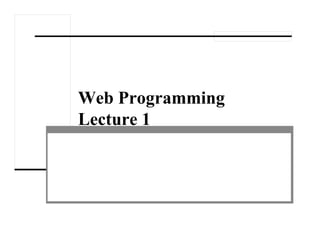 Web Programming
Lecture 1
 
