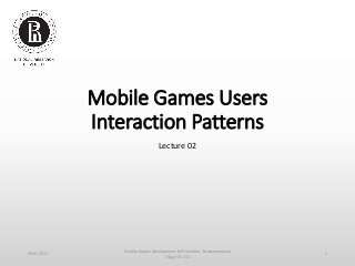 Mobile Games Users
Interaction Patterns
Lecture 02
2016-2017
Mobile Games Development & Promotion, Maksimenkova
Olga, FCS, SSI
1
 