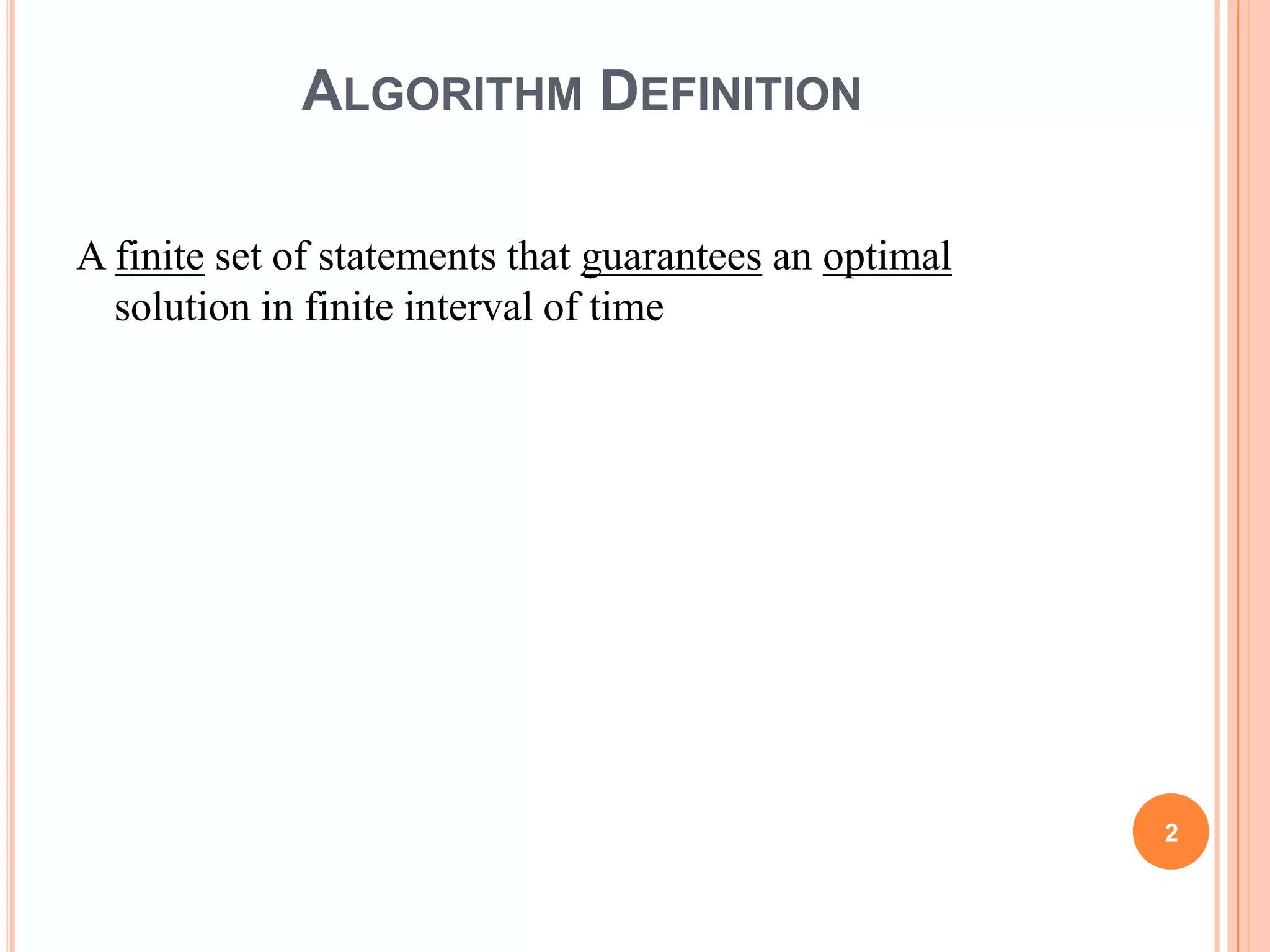 ALGORITHM DEFINITION
A finite set of statements that guarantees an optimal
solution in finite interval of time
2
 