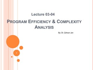 PROGRAM EFFICIENCY & COMPLEXITY
ANALYSIS
Lecture 03-04
By: Dr. Zahoor Jan
1
 