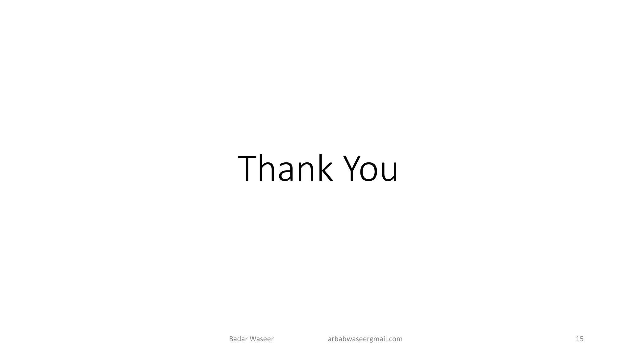 Thank You
Badar Waseer arbabwaseergmail.com 15
 