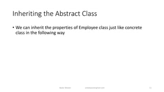 Inheriting the Abstract Class
• We can inherit the properties of Employee class just like concrete
class in the following way
Badar Waseer arbabwaseergmail.com 11
 