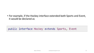 • For example, if the Hockey interface extended both Sports and Event,
it would be declared as
Badar Waseer arbabwaseergmail.com 47
 