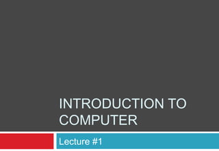 INTRODUCTION TO
COMPUTER
Lecture #1
 